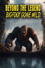 Watch Beyond the Legend: Bigfoot Gone Wild Letmewatchthis