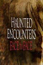 Watch Haunted Encounters Face To Face Letmewatchthis