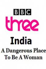 Watch India - A Dangerous Place To Be A Woman Letmewatchthis