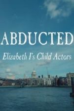 Watch Abducted: Elizabeth I\'s Child Actors Letmewatchthis