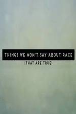 Watch Things We Won't Say About Race That Are True Letmewatchthis