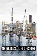 Watch Air Na Rigs - Life Offshore Letmewatchthis
