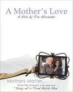 Watch Tim Alexander\'s A Mother\'s Love Letmewatchthis