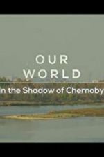 Watch Our World: In the Shadow of Chernobyl Letmewatchthis