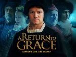 Watch A Return to Grace: Luther\'s Life and Legacy (Video 2017) Letmewatchthis