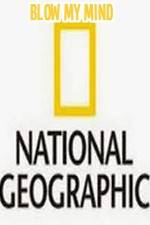 Watch National Geographic-Blow My Mind Letmewatchthis