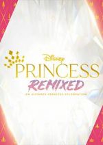 Watch Disney Princess Remixed - An Ultimate Princess Celebration (TV Special 2021) Letmewatchthis