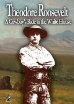 Watch Theodore Roosevelt: A Cowboy\'s Ride to the White House Letmewatchthis